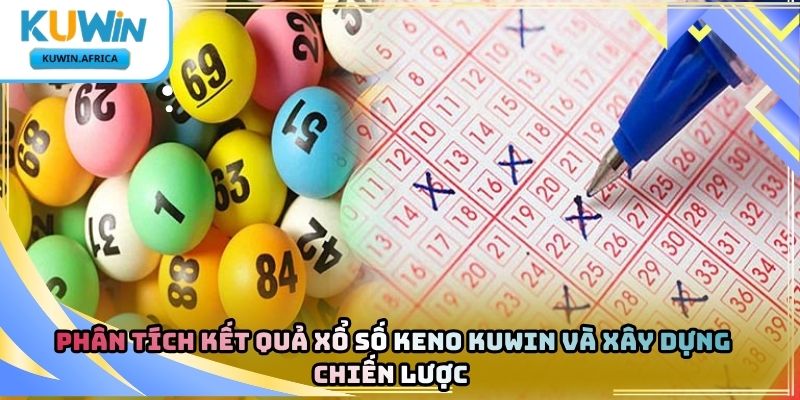 Xổ Số Keno Kuwin – Khám Phá Hình Thức Dự Đoán Số